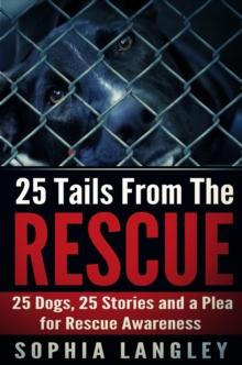 25 Tails From The Rescue: 25 Dogs, 25 Stories and a Plea for Rescue Awareness