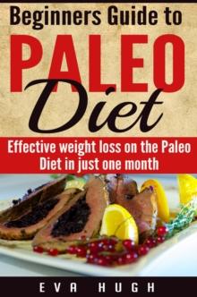 Beginners' Guide to Paleo Diet: Effective Weight Loss on the Paleo Diet in Just One Month!