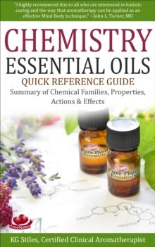 Chemistry Essential Oils Quick Reference Guide Summary of Chemical Families, Properties, Actions & Effects : Healing with Essential Oil