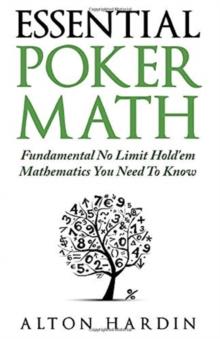 Essential Poker Math : Fundamental No Limit Hold'em Mathematics You Need To Know