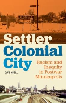 Settler Colonial City : Racism and Inequity in Postwar Minneapolis