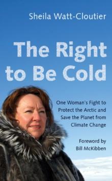 The Right to Be Cold : One Woman's Fight to Protect the Arctic and Save the Planet from Climate Change