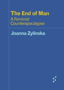 The End of Man : A Feminist Counterapocalypse