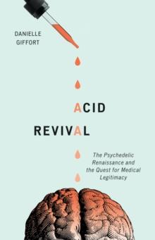 Acid Revival : The Psychedelic Renaissance and the Quest for Medical Legitimacy