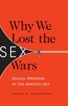 Why We Lost the Sex Wars : Sexual Freedom in the #MeToo Era