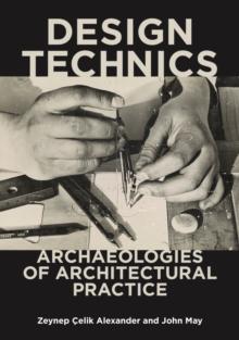 Design Technics : Archaeologies of Architectural Practice