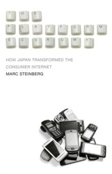 The Platform Economy : How Japan Transformed the Consumer Internet