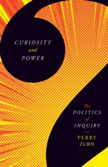 Curiosity and Power : The Politics of Inquiry