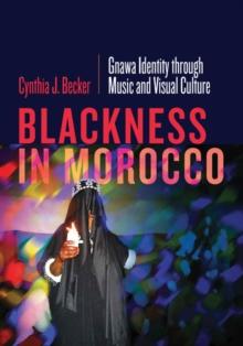 Blackness in Morocco : Gnawa Identity through Music and Visual Culture