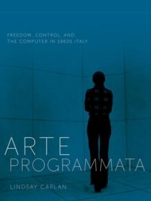 Arte Programmata : Freedom, Control, and the Computer in 1960s Italy