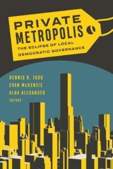 Private Metropolis : The Eclipse of Local Democratic Governance