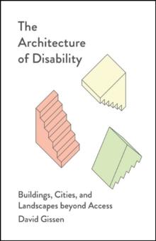 The Architecture of Disability : Buildings, Cities, and Landscapes beyond Access