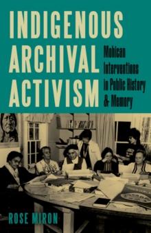 Indigenous Archival Activism : Mohican Interventions in Public History and Memory