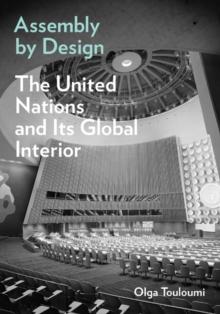 Assembly by Design : The United Nations and Its Global Interior