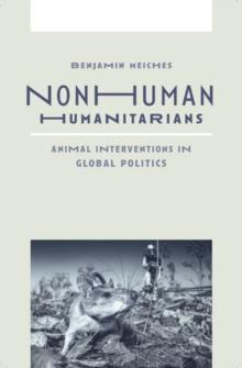 Nonhuman Humanitarians : Animal Interventions in Global Politics