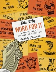 Take My Word for It : A Dictionary of English Idioms