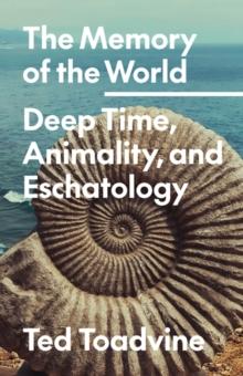 The Memory of the World : Deep Time, Animality, and Eschatology