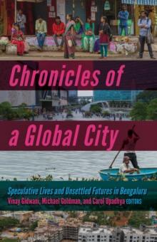 Chronicles of a Global City : Speculative Lives and Unsettled Futures in Bengaluru