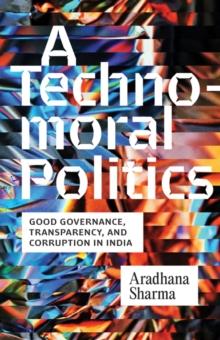 A Technomoral Politics : Good Governance, Transparency, and Corruption in India