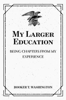 My Larger Education: Being Chapters from My Experience