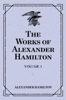 The Works of Alexander Hamilton: Volume 3