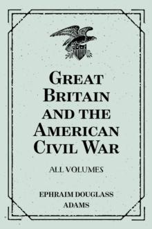 Great Britain and the American Civil War: All Volumes