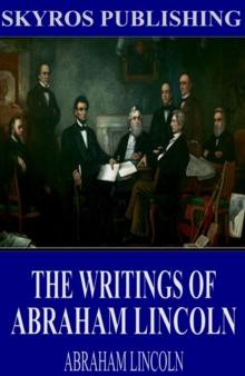 The Writings of Abraham Lincoln: All Volumes