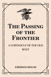 The Passing of the Frontier: A Chronicle of the Old West