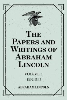 The Papers and Writings of Abraham Lincoln: Volume 1, 1832-1843