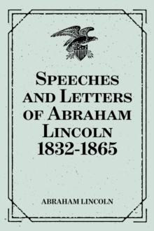 Speeches and Letters of Abraham Lincoln 1832-1865