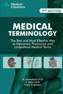 Medical Terminology : The Best and Most Effective Way to Memorize, Pronounce and Understand Medical Terms: Second Edition