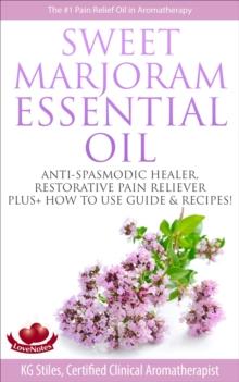 Sweet Marjoram Essential Oil Anti-spasmodic Healer Restorative Pain Reliever Plus+ How to Use Guide & Recipes : Healing with Essential Oil