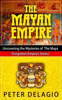 Mayan Empire - Uncovering The Mysteries of The Maya