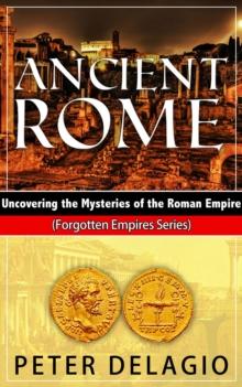 Ancient Rome - Uncovering The Mysteries of The Roman Empire