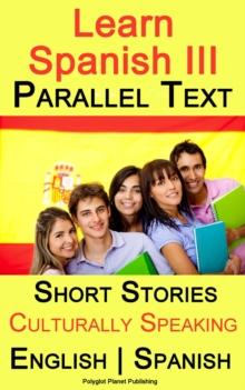 Learn Spanish III - Parallel Text - Culturally Speaking Short Stories (English - Spanish)