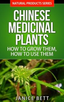 Chinese Medicinal Plants  How to Grow Them, How to Use Them