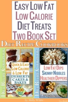 Easy Low Fat Low Calorie Diet Treats 2 Book Set: Diet Desserts Cakes & Bakes Recipes + Low Fat Dips, Skinny Nibbles & Healthier Dippers Cookbook all under 200 calories