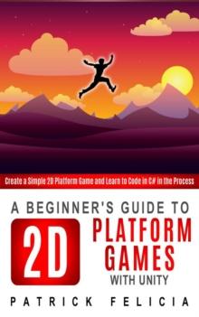 Beginner's Guide to 2D Platform Games with Unity : Beginners' Guides, #1