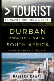 Greater Than a Tourist - Durban KwaZulu-Natal South Africa : 50 Travel Tips from a Local