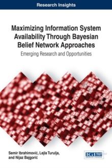 Maximizing Information System Availability Through Bayesian Belief Network Approaches: Emerging Research and Opportunities