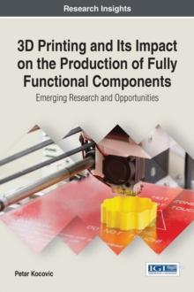 3D Printing and Its Impact on the Production of Fully Functional Components: Emerging Research and Opportunities