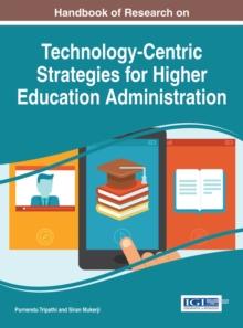 Handbook of Research on Technology-Centric Strategies for Higher Education Administration