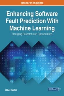 Enhancing Software Fault Prediction With Machine Learning: Emerging Research and Opportunities