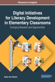 Digital Initiatives for Literacy Development in Elementary Classrooms: Emerging Research and Opportunities