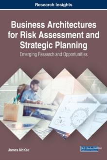 Business Architectures for Risk Assessment and Strategic Planning: Emerging Research and Opportunities