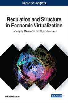 Regulation and Structure in Economic Virtualization: Emerging Research and Opportunities