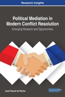 Political Mediation in Modern Conflict Resolution: Emerging Research and Opportunities