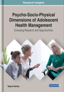 Psycho-Socio-Physical Dimensions of Adolescent Health Management: Emerging Research and Opportunities