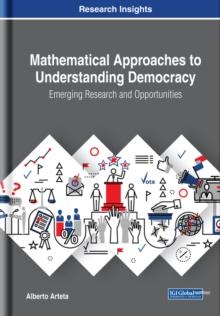 Mathematical Approaches to Understanding Democracy: Emerging Research and Opportunities