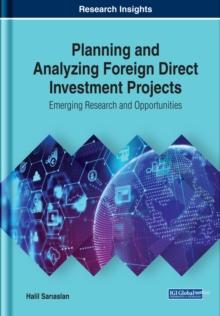 Planning and Analyzing Foreign Direct Investment Projects: Emerging Research and Opportunities